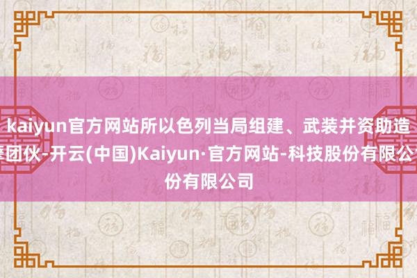kaiyun官方网站所以色列当局组建、武装并资助造孽团伙-开云(中国)Kaiyun·官方网站-科技股份有限公司