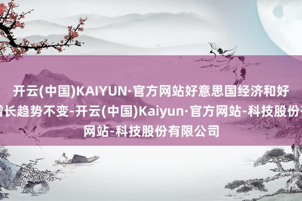 开云(中国)KAIYUN·官方网站好意思国经济和好意思股增长趋势不变-开云(中国)Kaiyun·官方网站-科技股份有限公司