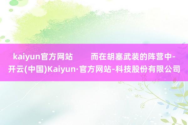 kaiyun官方网站        而在胡塞武装的阵营中-开云(中国)Kaiyun·官方网站-科技股份有限公司