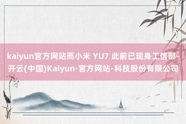 kaiyun官方网站而小米 YU7 此前已现身工信部-开云(中国)Kaiyun·官方网站-科技股份有限公司